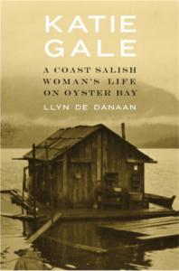 "Katie Gale: A Coast Salish Woman's Life on Oyster Bay" by LLyn De Danaan.